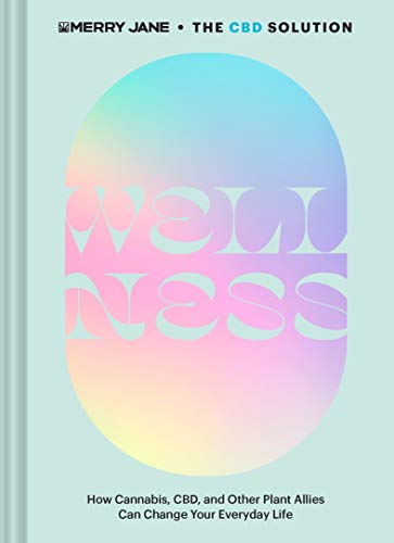 Merry Jane's The CBD Solution: Wellness: How Cannabis, CBD, and Other Plant Allies Can Change Your Everyday Life