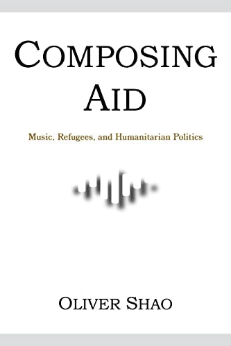 Composing Aid : Music, Refugees, and Humanitarian Politics