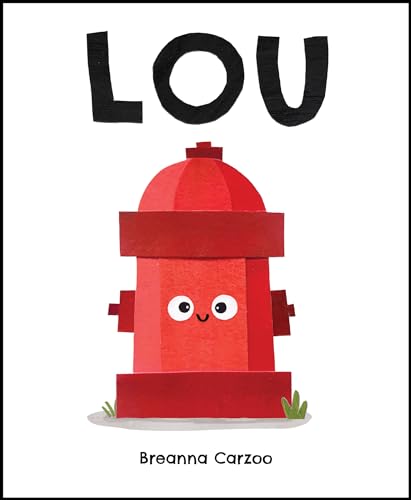 Lou : A Children's Picture Book About a Fire Hydrant and Unlikely Neighborhood Hero