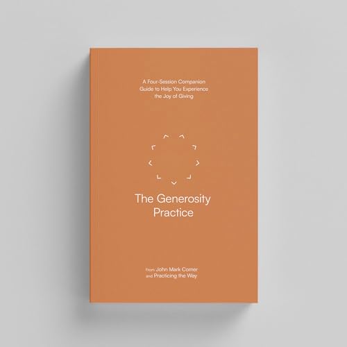 The Generosity Practice : A Four-Session Companion Guide to Help You Experience the Joy of Giving (Practicing the Way)