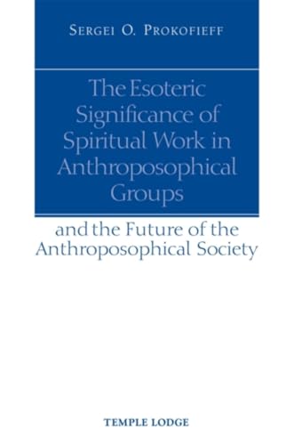 The Esoteric Significance of Spiritual Work in Anthroposophical Groups : And the Future of the Anthroposophical Society