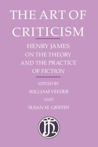 The Art of Criticism: Henry James on the Theory and the Practice of Fiction