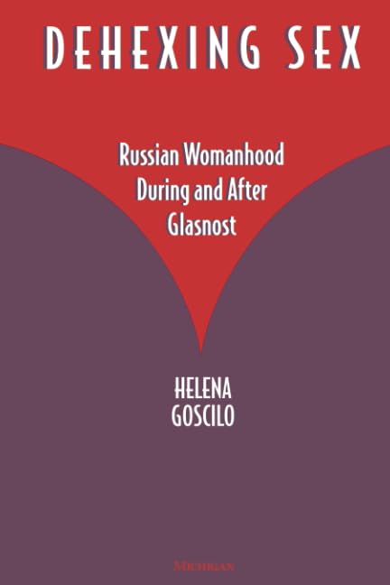 Dehexing Sex : Russian Womanhood During and After Glasnost