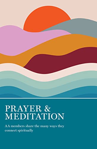 Prayer &amp; Meditation: AA Members Share the Many Ways They Connect Spiritually