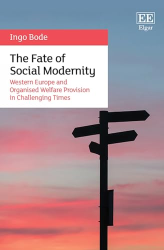 The Fate of Social Modernity : Western Europe and Organised Welfare Provision in Challenging Times