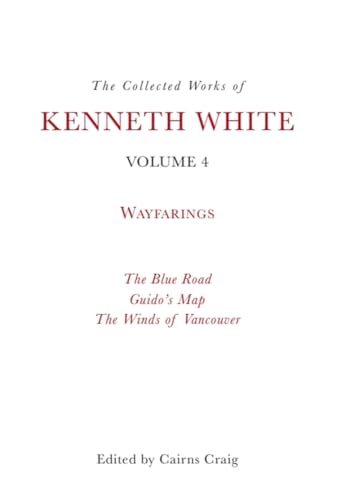 The Collected Works of Kenneth White, Volume 4 : Wayfarings
