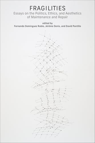 Fragilities : Essays on the Politics, Ethics, and Aesthetics of Maintenance and Repair