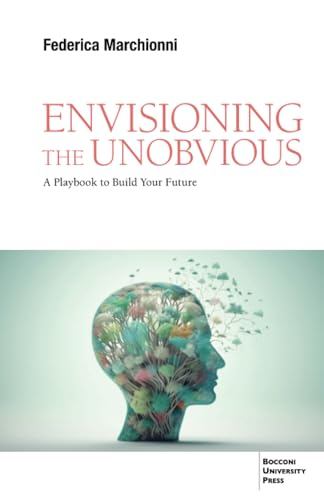 Envisioning the Unobvious : A Playbook to Build Your Future