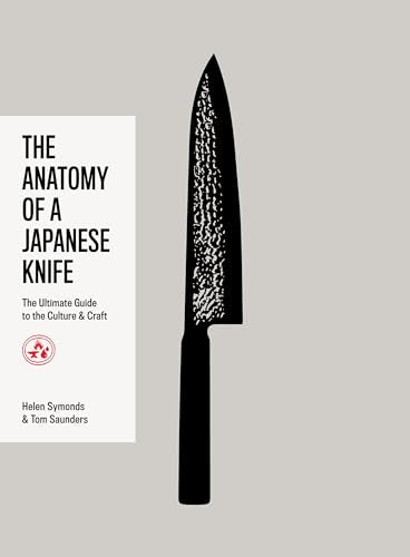 The Anatomy of a Japanese Knife : The Ultimate Guide to the Culture and Craft
