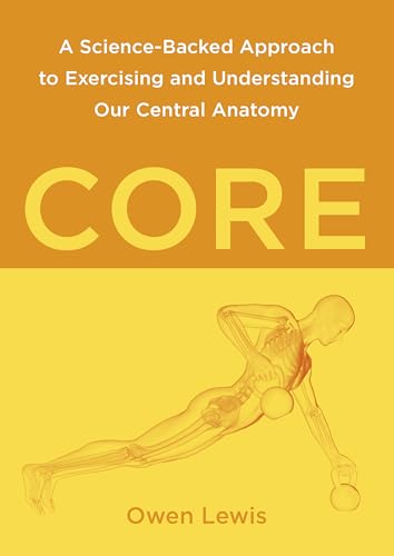 Core : A Science-Backed Approach to Exercising and Understanding Our Central Anatomy