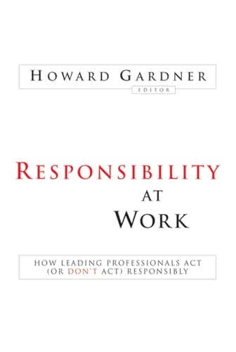 Responsibility at Work: How Leading Professionals Act (or Dont Act) Responsibly