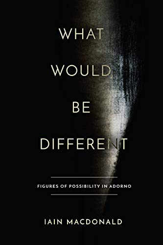 What Would Be Different: Figures of Possibility in Adorno