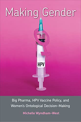 Making Gender : Big Pharma, HPV Vaccine Policy, and Women's Ontological Decision-Making