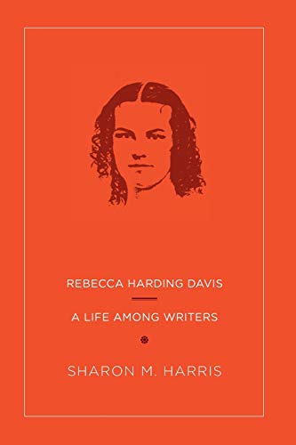Rebecca Harding Davis: A Life Among Writers