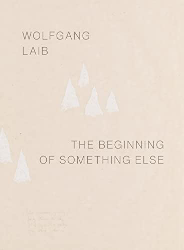 Wolfgang Laib : The Beginning of Something Else