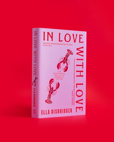 In Love with Love : The Persistence and Joy of Romantic Fiction
