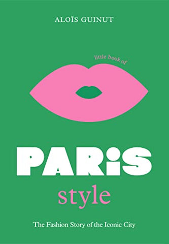 Little Book of Paris Style: The fashion story of the iconic city: 2 (Little Books of City Style)