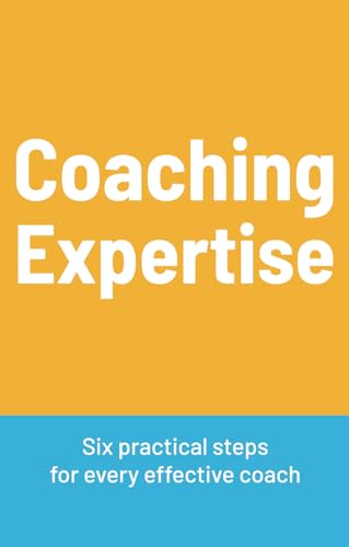 Coaching expertise : Six practical steps for every effective coach