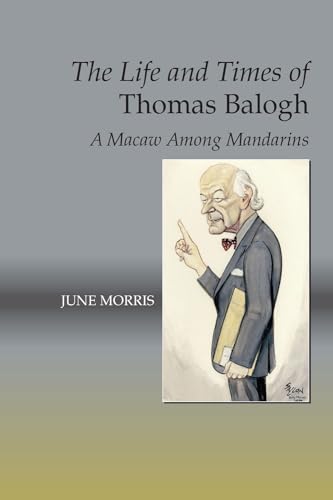 The Life and Times of Thomas Balogh : A Macaw Among Mandarins