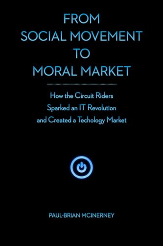 From Social Movement to Moral Market: How the Circuit Riders Sparked an IT Revolution and Created a Technology Market