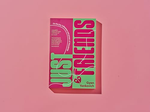 Just Friends : On the joy, influence and power of friendship