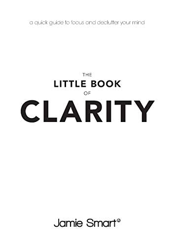 The Little Book of Clarity: A Quick Guide to Focus and Declutter Your Mind