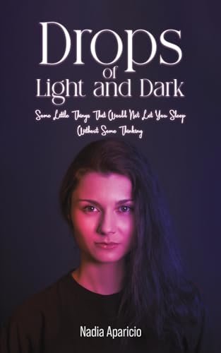 Drops of Light and Dark : Some Little Things That Would Not Let You Sleep Without Some Thinking…