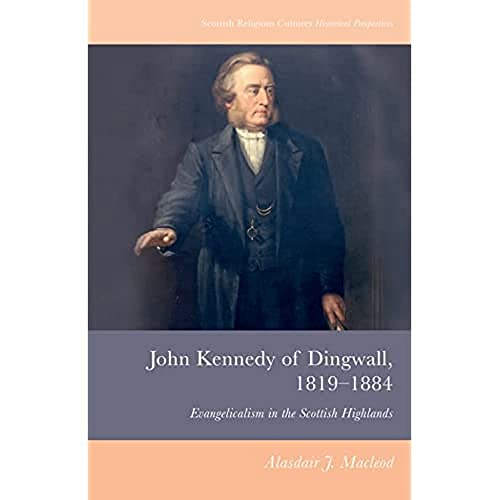John Kennedy of Dingwall, 1819-1884 : Evangelicalism in the Scottish Highlands