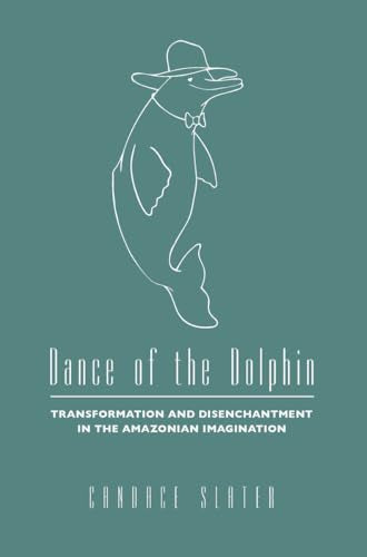 Dance of the Dolphin: Transformation and Disenchantment in the Amazonian Imagination