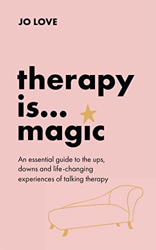 Therapy is... Magic: An essential guide to the ups, downs and life-changing experiences of talking therapy