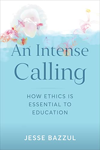 An Intense Calling : How Ethics Is Essential to Education