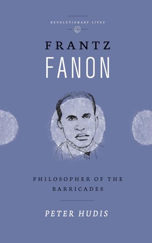Frantz Fanon: Philosopher of the Barricades