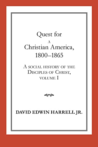 A Social History of the Disciples of Christ Vol 1; Quest for a Christian America, 1800-1865