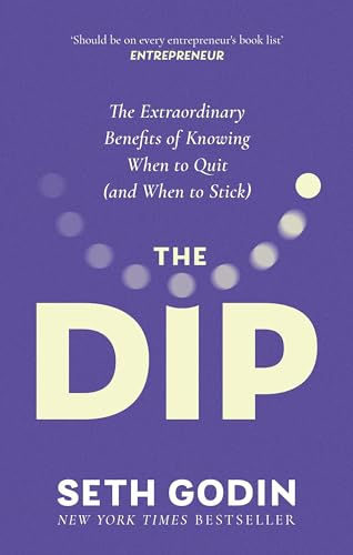 The Dip : The extraordinary benefits of knowing when to quit (and when to stick)