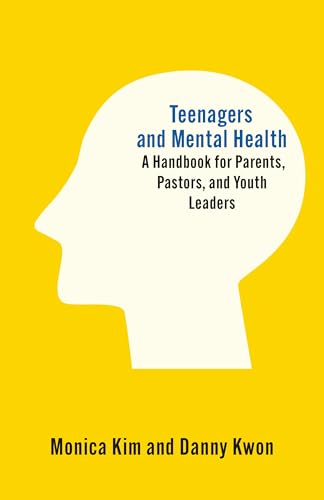 Teenagers and Mental Health : A Handbook for Parents, Pastors, and Youth Leaders