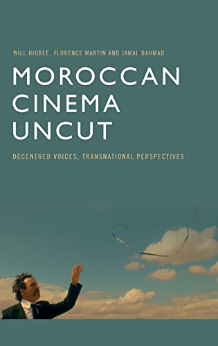 Moroccan Cinema Uncut : Decentred Voices, Transnational Perspectives