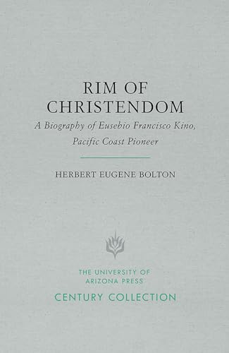 Rim of Christendom : A Biography of Eusebio Francisco Kino, Pacific Coast Pioneer