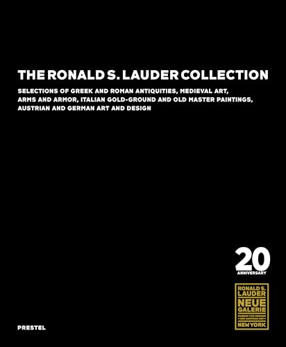 The Ronald S. Lauder Collection : Selections of Greek and Roman Antiquities, Medieval Art, Arms and Armor, Italian Gold-Ground and Old Master Paintings, Austrian and German Design