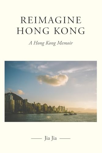 Reimagine Hong Kong : A Hong Kong Memoir