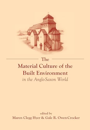 The Material Culture of the Built Environment in the Anglo-Saxon World