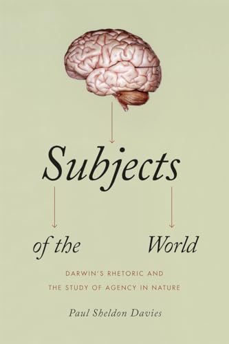 Subjects of the World: Darwins Rhetoric and the Study of Agency in Nature