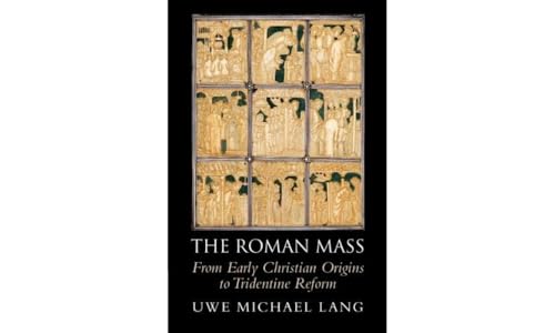 The Roman Mass : From Early Christian Origins to Tridentine Reform