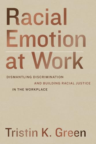 Racial Emotion at Work : Dismantling Discrimination and Building Racial Justice in the Workplace