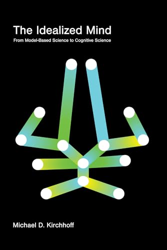 The Idealized Mind : From Model-Based Science to Cognitive Science