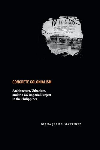 Concrete Colonialism : Architecture, Urbanism, and the US Imperial Project in the Philippines