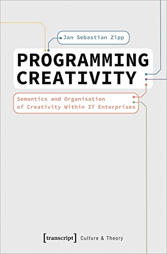 Programming Creativity : Semantics and Organisation of Creativity Within IT Enterprises