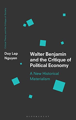 Walter Benjamin and the Critique of Political Economy: A New Historical Materialism (Critical Theory and the Critique of Society)