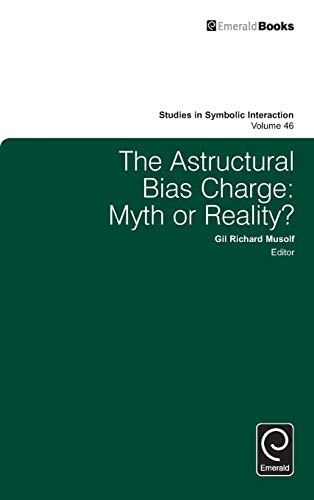 The Astructural Bias Charge: Myth or Reality? v.46 (Studies in Symbolic Interaction) (Studies in Symbolic Interaction (46))