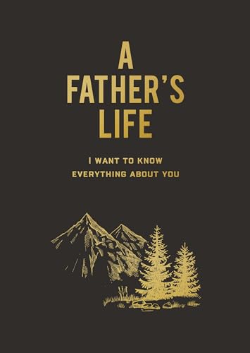A Father's Life : I Want to Know Everything About You