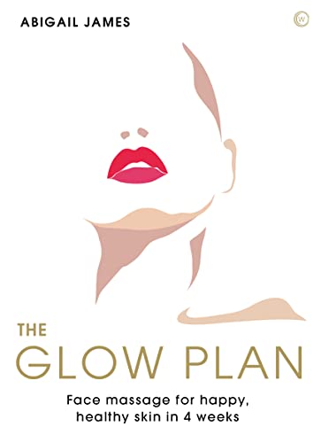 The Glow Plan: A Facial Massage Programme for Happy, Luminous Skin in 4 weeks